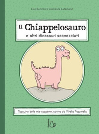 Il chiappelosauro e altri dinosauri sconosciuti. Ediz. a colori Lise Benincà
