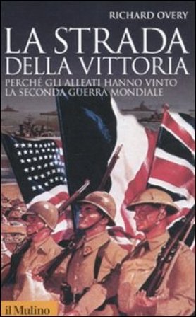 La strada della vittoria. Perché gli alleati hanno vinto la seconda guerra mondiale Richard J. Overy