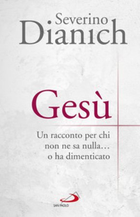 Gesù. Un racconto per chi non ne sa nulla... o ha dimenticato Severino Dianich