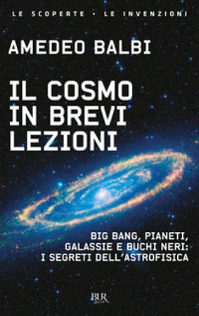 Il cosmo in brevi lezioni. Big bang, pianeti, galassie e buchi neri: i segreti dell'astrofisica Amedeo Balbi