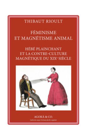 Féminisme et magnétisme animal. Hébé plainchant et la contre-culture magnétique du XIXe siècle Thibaut Rioult