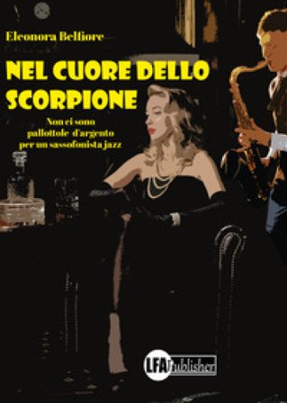 Nel cuore dello scorpione. Non ci sono pallottole d'argento per un sassofonista jazz Eleonora Belfiore