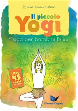 Il piccolo yogi. Yoga per bambini felici. Con 45 carte Arathi Sabrina Giannò