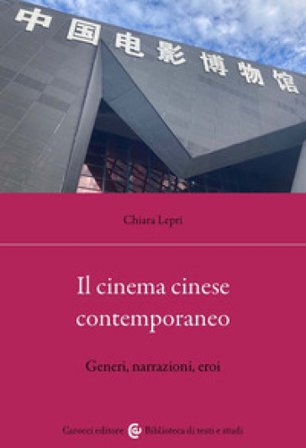 Il cinema cinese contemporaneo. Generi, narrazioni, eroi Chiara Lepri