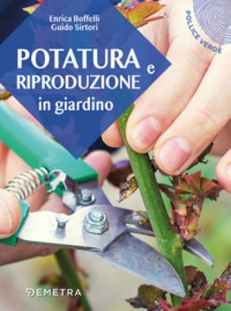 Potatura e riproduzione in giardino Enrica Boffelli