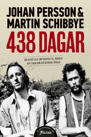 438 dagar : vår berättelse om storpolitik, vänskap och tiden som diktaturens fångar - Bok av Johan Persson & Martin Schibbye - Inbunden