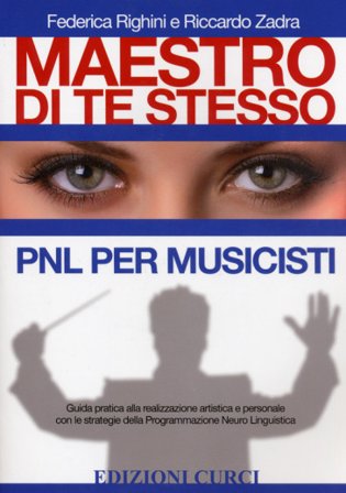 Maestro di te stesso. Guida pratica alla realizzazione artistica e personale del musicista con gli strumenti della Programmazione Neuro Linguistica (