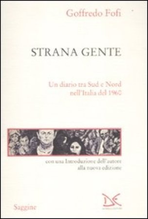 Strana gente. Un diario tra Sud e Nord nell'Italia del 1960 Goffredo Fofi