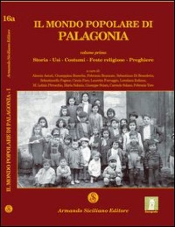 Il mondo popolare di Palagonia. Vol. 1: Storia, usi, costumi, feste religiose, preghiere