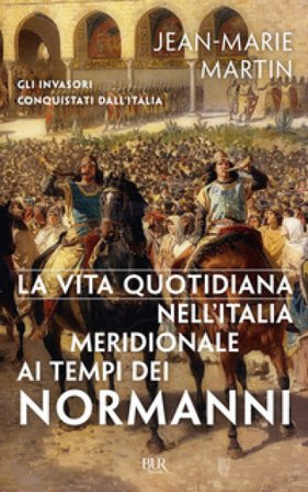La vita quotidiana nell'Italia meridionale al tempo dei Normanni Jean-Marie Martin