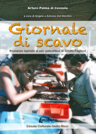 Giornate di scavo. Romanzo ispirato al sito paleolitico di Grotta Paglicci Arturo Palma di Cesnola
