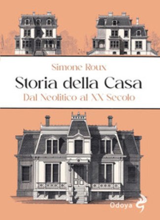 Storia della casa. Dal Neolitico al XX secolo Simone Roux