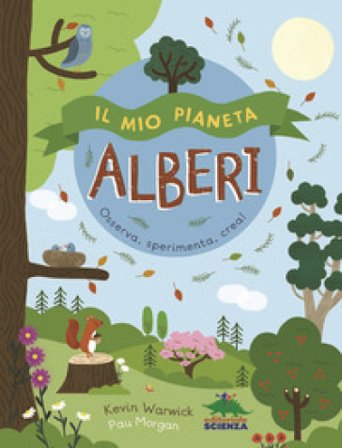 Il mio pianeta. Alberi. Osserva, sperimenta, crea! Kevin Warwick