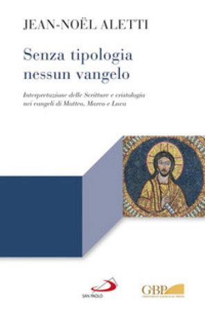Senza tipologia nessun Vangelo.Figure bibliche e cristologia nei Sinottici Aletti Jean-noël