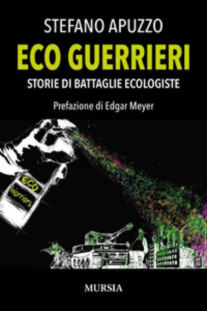Eco guerrieri. Storie di battaglie ecologiste Stefano Apuzzo