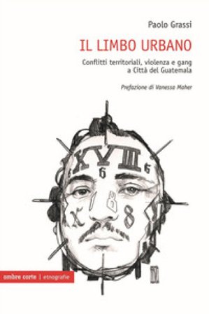 Il limbo urbano. Conflitti territoriali, violenza e gang a Città del Guatemala Paolo Grassi