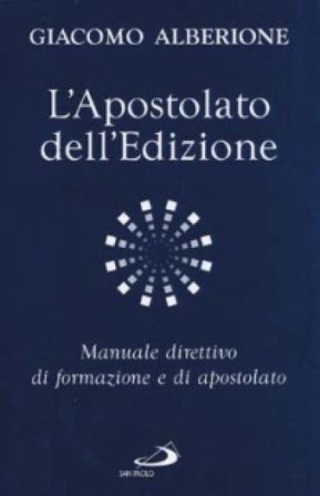 L'apostolato dell'edizione. Manuale direttivo di formazione e di apostolato Giacomo Alberione