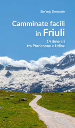 Camminate facili in Friuli. 14 itinerari tra Pordenone e Udine Stefania Simionato
