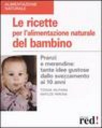 Le ricette per l'alimentazione naturale del bambino. Pranzi e merendine: tante idee gustose dallo svezzamento ai 10 anni Tiziana Valpiana