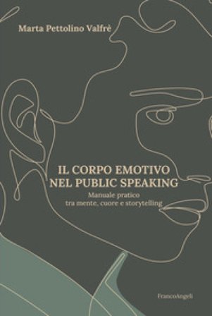 Il corpo emotivo nel public speaking. Manuale pratico tra mente, cuore e storytelling Marta Pettolino Valfrè