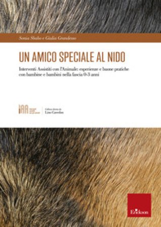 Un amico speciale al nido. Interventi assistiti con l'animale: esperienze e buone pratiche con bambine e bambini nella fascia 0-3 anni Sonia Sbabo