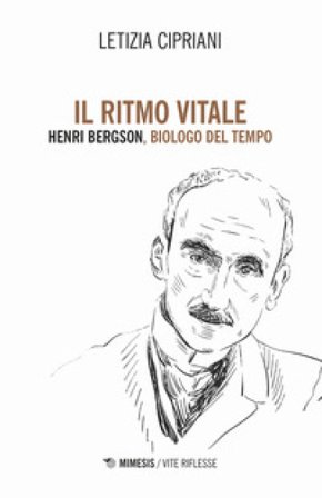 Il ritmo vitale. Henri Bergson, biologo del tempo Letizia Cipriani