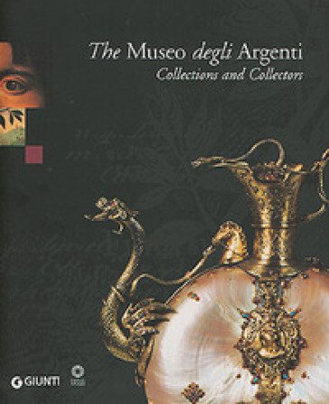 The Museo degli Argenti. Collections and Collectors Marilena Mosco
