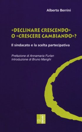 «Declinare crescendo» o «crescere cambiando»? Il sindacato e la scelta partecipativa Alberto Berrini