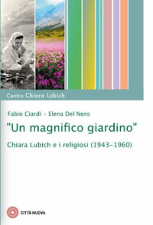 «Un magnifico giardino». Chiara Lubich e i religiosi (1943-1960) Fabio Ciardi