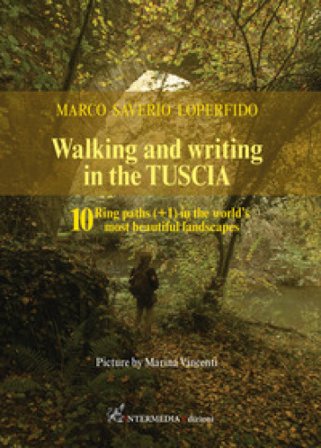 Walking and writing in the Tuscia. 10 ring paths (+1) in the world's most beautiful landscapes Marco Saverio Loperfido