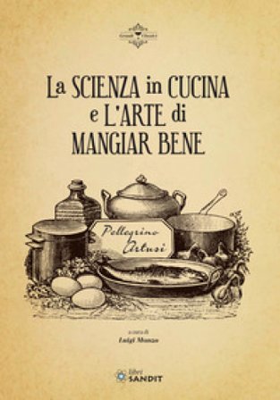 La scienza in cucina e l'arte di mangiar bene Pellegrino Artusi