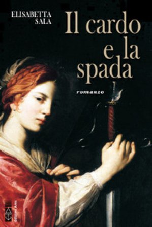 Il cardo e la spada Elisabetta Sala