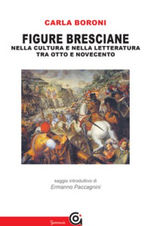 Figure bresciane. Nella cultura e nella letteratura tra Otto e Novecento Carla Boroni