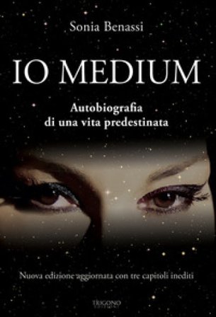 Io medium. Autobiografia di una vita predestinata Sonia Benassi