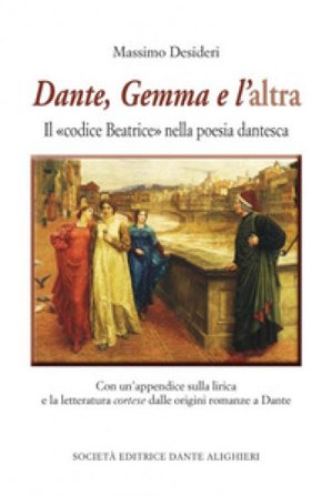 Dante, Gemma e l'altra. Il «codice Beatrice» nella poesia dantesca Massimo Desideri