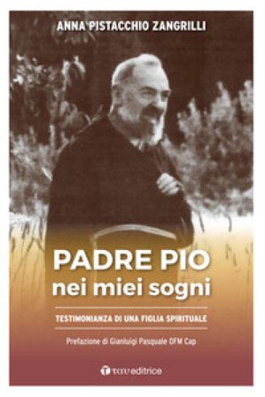 Padre Pio nei miei sogni.Testimonianza di una figlia spirituale Anna Pistacchio Zangrilli