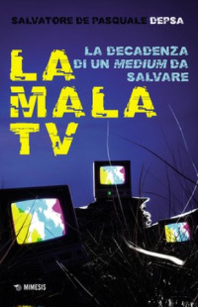 La mala TV. La decadenza di un medium da salvare Salvatore «Depsa» De Pasquale
