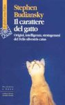 Il carattere del gatto. Origini, intelligenza, stratagemmi del Felis silvestris catus Stephen Budiansky