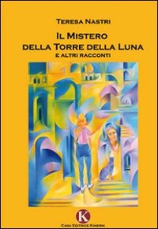 Il mistero della Torre della Luna e altri racconti Teresa Nastri