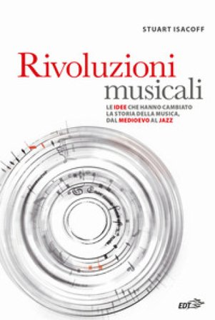 Rivoluzioni musicali. Le idee che hanno cambiato la storia della musica, dal Medioevo al jazz Stuart Isacoff