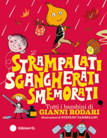 Strampalati, sgangherati, smemorati. Tutti i bambini di Gianni Rodari. Ediz. a colori Gianni Rodari