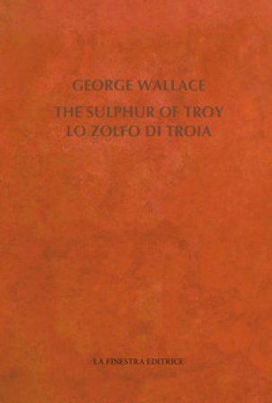 The Sulphur of Troy. Selected Poems 2004-2017. Testo inglese a fronte George Wallace