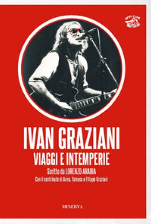 Ivan Graziani. Viaggi e intemperie Lorenzo Arabia