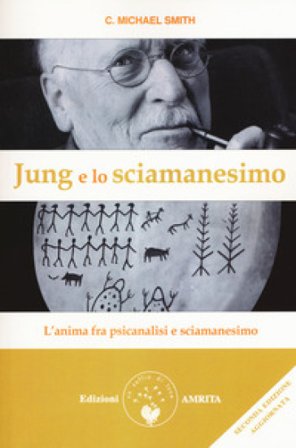 Jung e lo sciamanesimo. L'anima fra psicanalisi e sciamanesimo C. Michael Smith