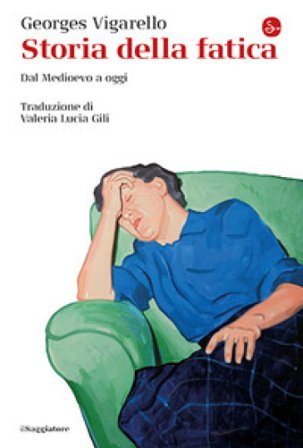 Storia della fatica. Dal Medioevo a oggi Georges Vigarello