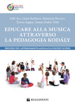 Educare alla musica attraverso la pedagogia Kodály. Percorsi per l'apprendimento musicale in contesti diversi Edit Ács