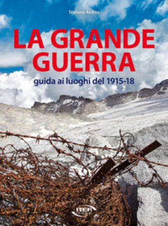 La grande guerra. Guida ai luoghi del 1915-18 Stefano Ardito