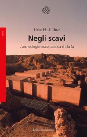 Negli scavi. L'archeologia raccontata da chi la fa Eric H. Cline