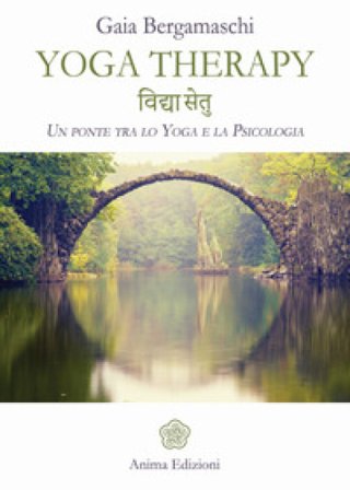 Yoga therapy. Un ponte tra lo yoga e la psicologia Gaia Bergamaschi