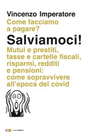 Salviamoci! Mutui e prestiti, tasse e cartelle fiscali, risparmi, redditi e pensioni: come sopravvivere all'epoca del Covid Vincenzo Imperatore